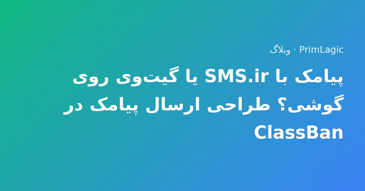 پیامک با SMS.ir یا گیت‌وی روی گوشی؟ طراحی ارسال پیامک در ClassBan