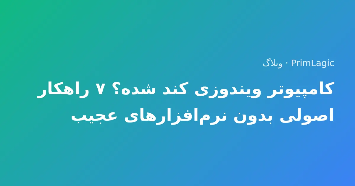 کامپیوتر ویندوزی کند شده؟ ۷ راهکار اصولی بدون نرم‌افزارهای عجیب