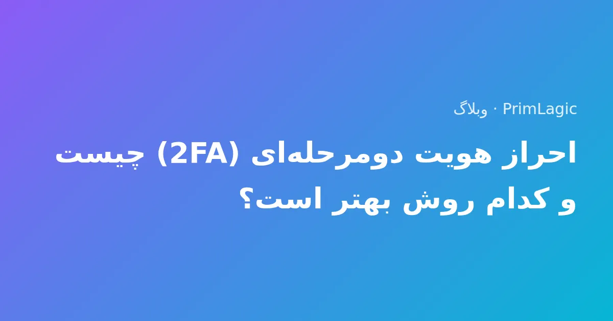 احراز هویت دومرحله‌ای (2FA) چیست و کدام روش بهتر است؟
