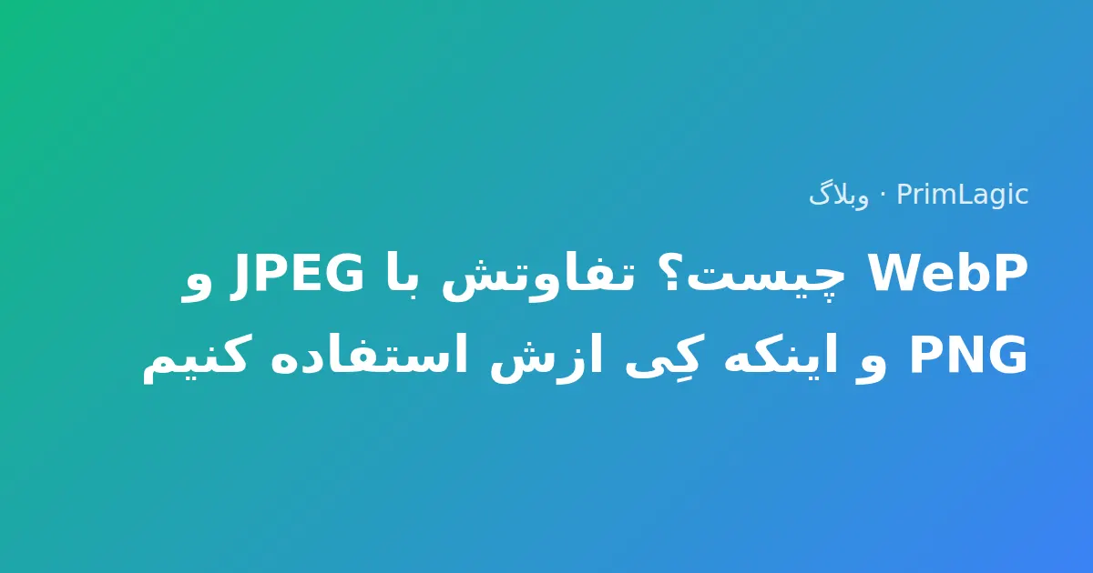 WebP چیست؟ تفاوتش با JPEG و PNG و اینکه کِی ازش استفاده کنیم
